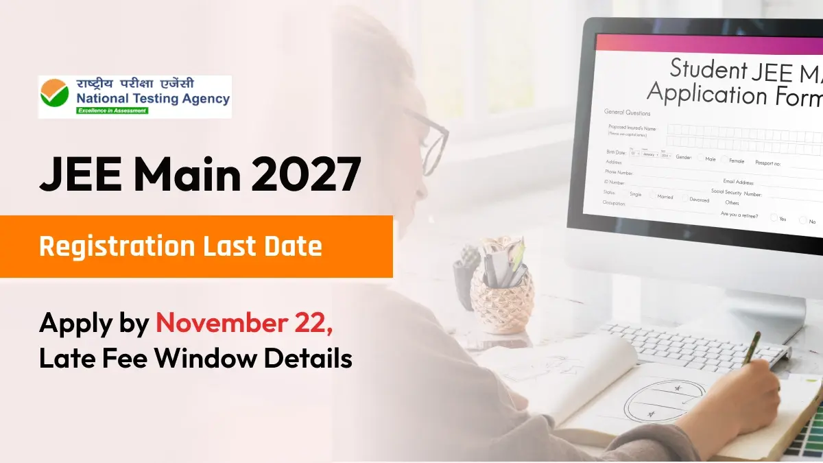 JEE Main 2027 Registration Last Date: Apply by November 22, Late Fee Window Details