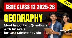 CBSE Class 12 Geography 2025-26: Important Questions with Answers for Last Minute Revision