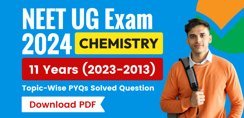 NEET UG Exam 2024 Chemistry: 11 Years Topic-Wise Previous Year Questions (PYQs) Solved; Download PDF