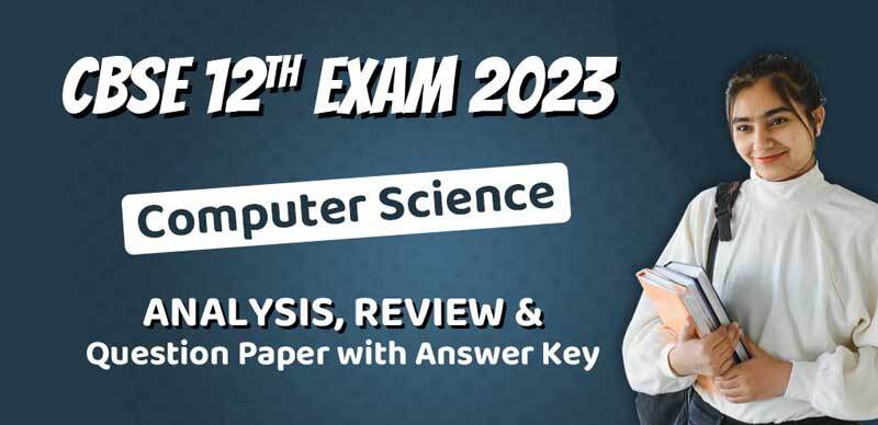 CBSE Class 12 Exam Analysis 2023 : Computer Science Analysis, Review & Question Paper with Answer Key