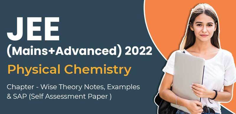 JEE (Mains+Advanced) 2022 : Physical Chemistry Chapter - Wise Theory Notes, Examples & SAP (Self Assessment Paper )