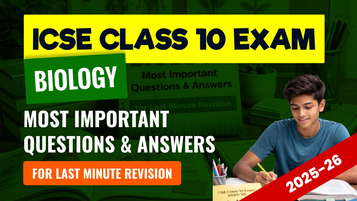 ICSE Class 10 Biology Exam 2025-26: Most Important Questions with Answers for Last Minute Revision
