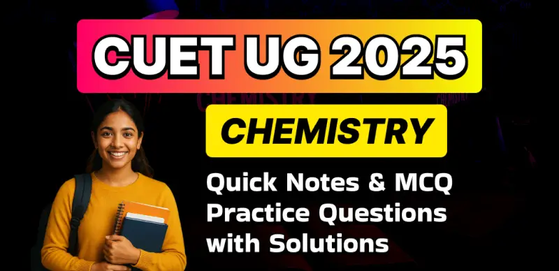 CUET Chemistry 2025: Quick Notes & MCQ Practice Questions with Solutions