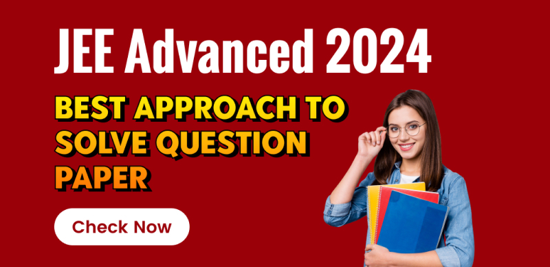 JEE Advanced 2024 : Best Approach to Solve Question Paper; Check Now