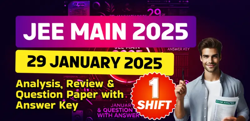JEE Main Session-1 Exam 2025 : 29 January Shift-1 Analysis, Review & Question Paper with Answer Key