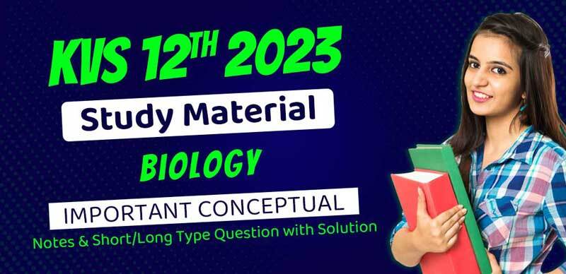 KVS 12th Biology Study Material 2023 : Important Conceptual Notes & Short/Long Type Question with Solution