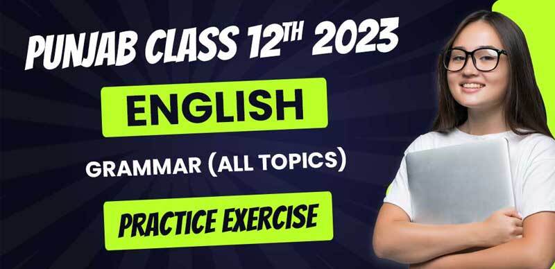 Punjab English 12th 2023 : Grammar (All Topics) Practice Exercise Question; Check Now