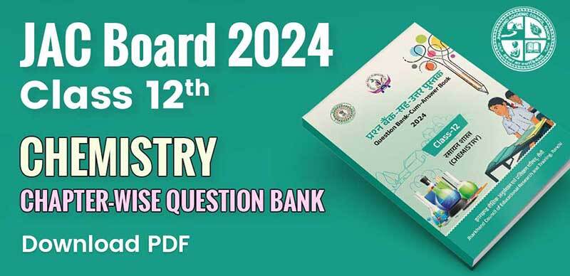 JAC Board Class 12th Chemistry Question Bank 2024 : झारखंड बोर्ड कक्षा 12वी रसायन विज्ञान अध्याय-वार प्रश्न बैंक उत्तर के साथ; PDF डाउनलोड करें