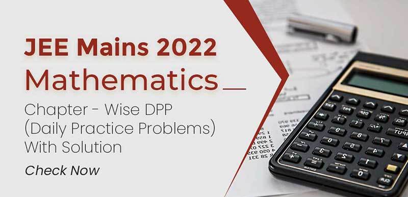 JEE Mains 2022 : Mathematics DPP (Daily Practice Problems) With Solution