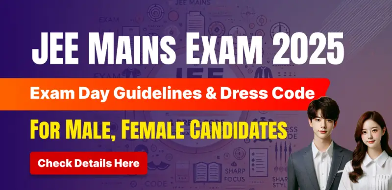JEE Main Exam 2025 Session - 2 : Exam Day Guidelines & Dress Code For Male, Female Candidates, Details Here