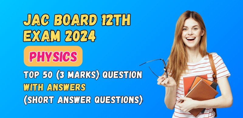 JAC Board 12th Physics Exam 2024 : Top 50 (3 Marks) Questions with Answers (Short Answer Questions)