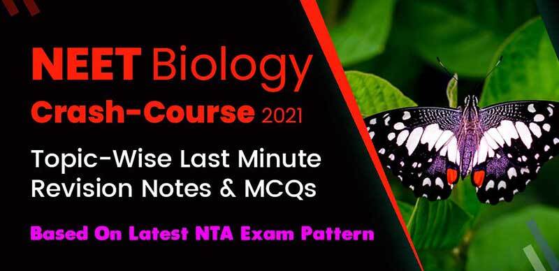 NEET Biology Crash-Course 2021 : Topic-Wise Last Minute Revision Notes & MCQs Based On Latest NTA Exam Pattern