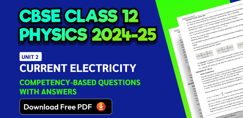 CBSE Class 12 Physics 2024-25: Unit 2 Current Electricity Competency-Based Questions with Answers; Download Free PDF