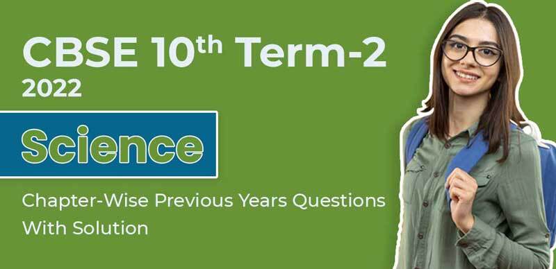CBSE 10th Term-2 2022 : Science Chapter-Wise Previous Years Questions With Solution