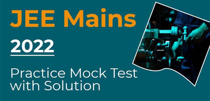 JEE Mains 2022 : Practice Mock Test with Solution