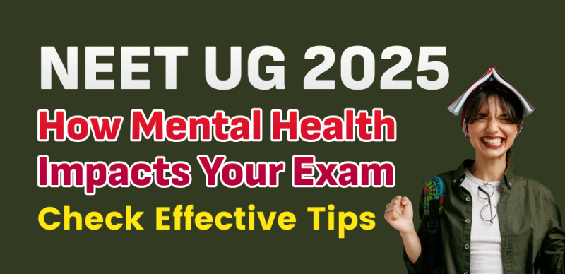 NEET UG 2025: How Mental Health Impacts Your Exam and Tips to Stay Focused and Calm