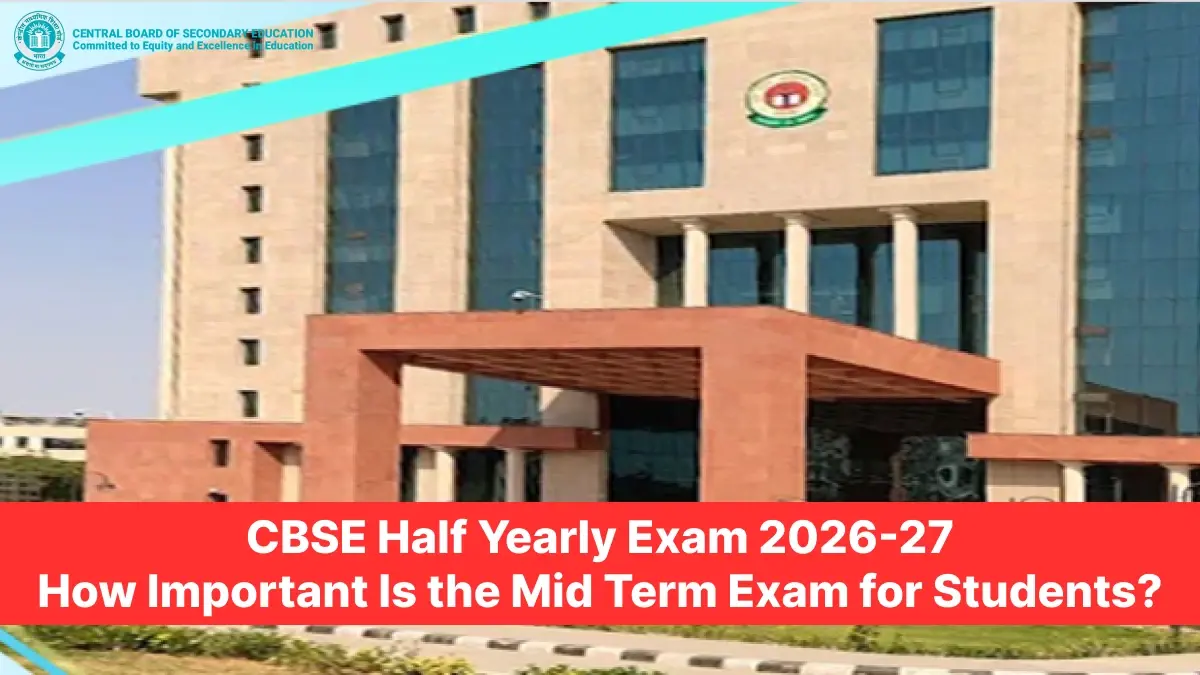 CBSE Half Yearly Exam 2026-27: How Important Is the Mid Term Exam for Students?