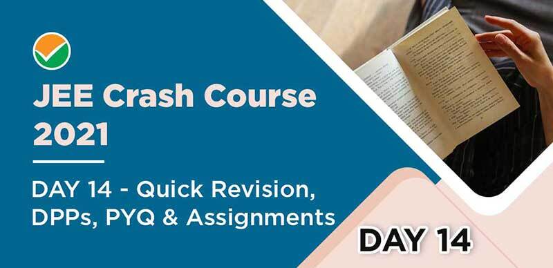 JEE Crash Course 2021 : DAY 14 - Quick Revision, DPPs, PYQ & Assignments