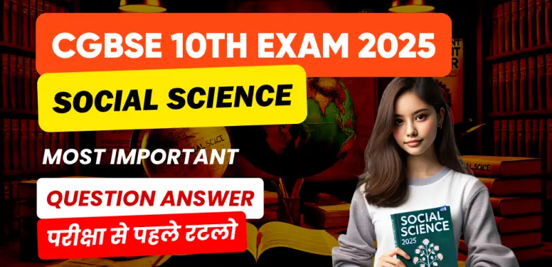 CGBSE 10th Social Science Exam 2025 : Most Important Question Answer - परीक्षा से पहले रटलो