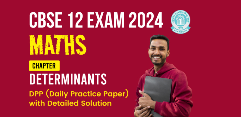 CBSE 12 Maths Exam 2024 : Chapter (Determinants) DPP (Daily Practice Paper) with Detailed Solution