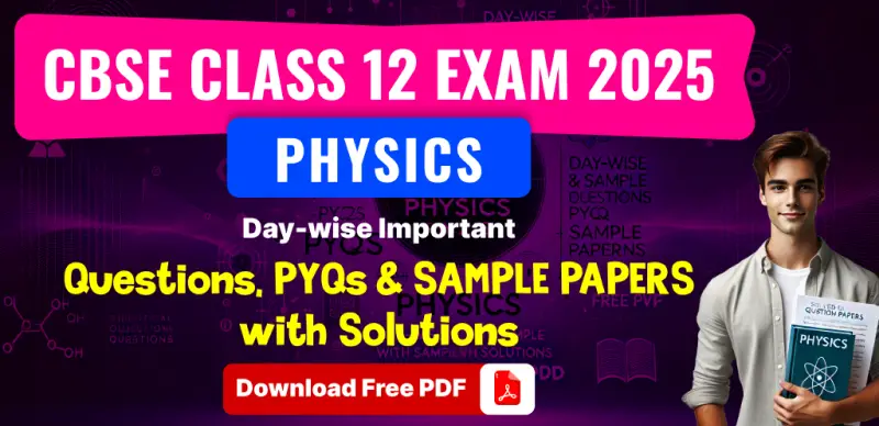 CBSE Class 12 Physics Exam 2025: Important Day-wise Questions, PYQs & Sample Papers for All Chapters - Free PDF Download