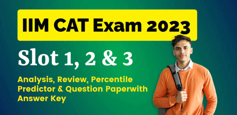 IIM CAT Exam 2023 : Slot 1, 2 & 3 Analysis, Review, Percentile Predictor & Question Paper with Answer Key