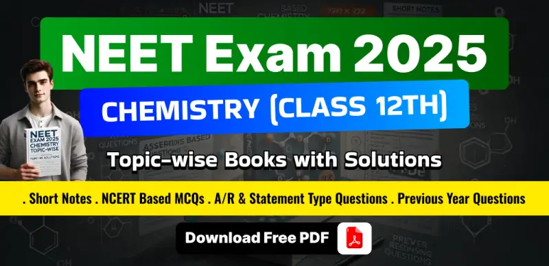 NEET 2025 Chemistry (Class 12) : Topic-wise Short Notes, MCQs & Previous Year Questions; Download Free PDF