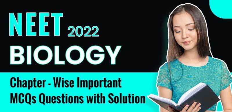 NEET 2022 : Biology Chapter - Wise Important MCQs Questions with Solution