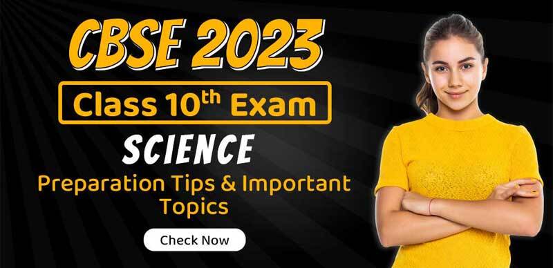 CBSE Class 10 Science Exam 2023 : Preparation Tips & Important Topics; Check Now