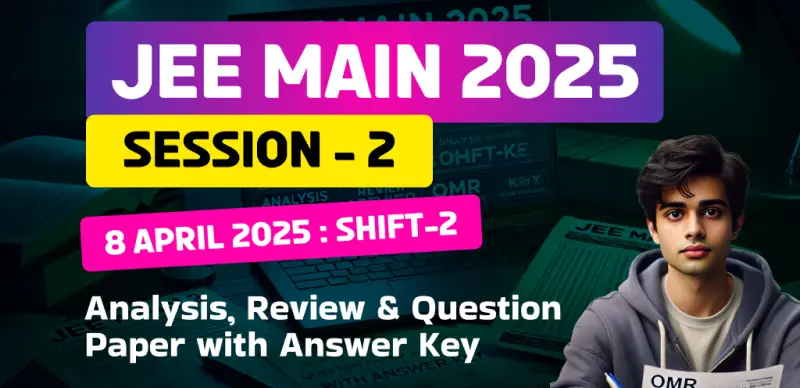 JEE Main Session-2 Exam 2025 : 8 April Shift-2 Analysis, Review & Question Paper with Answer Key