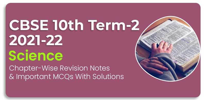 CBSE 10th Term-2 2021-22 : Science Chapter-Wise Revision Notes, Mind Map & Question with Solution