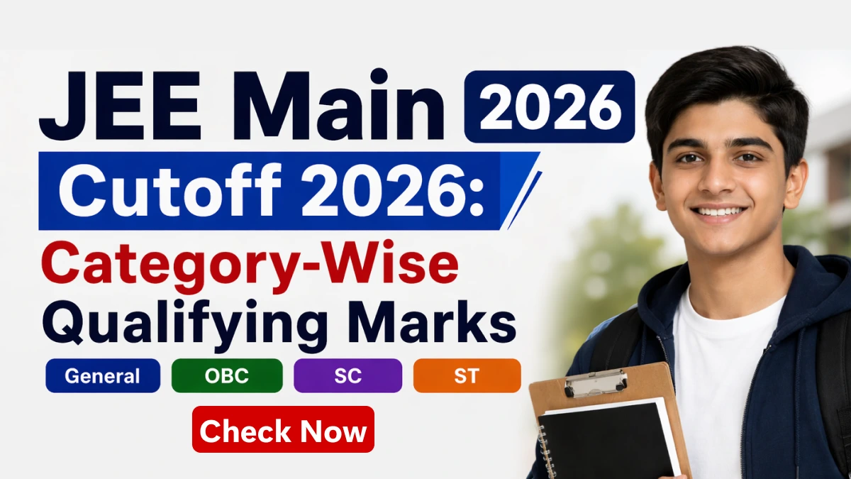 JEE Main Cutoff 2026: Category-Wise Qualifying Marks for General, OBC, SC & ST Check Now