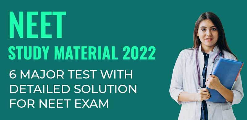NEET Study Material 2022 : 6 Major Test With Detailed Solution For NEET Exam