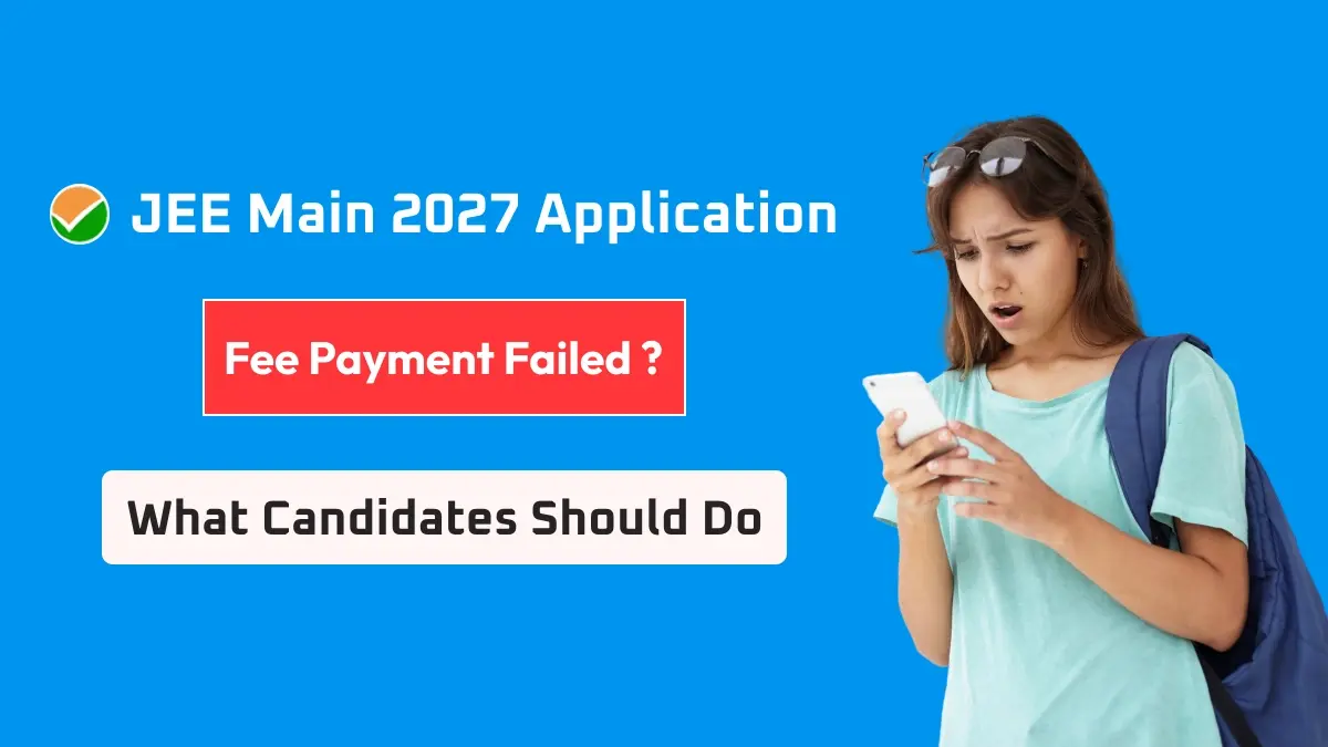 JEE Main 2027 Application Fee Payment Failed? What Candidates Should Do