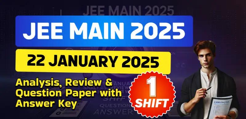 JEE Main Session-1 Exam 2025 : 22 January Shift-1 Analysis, Review & Question Paper with Answer Key