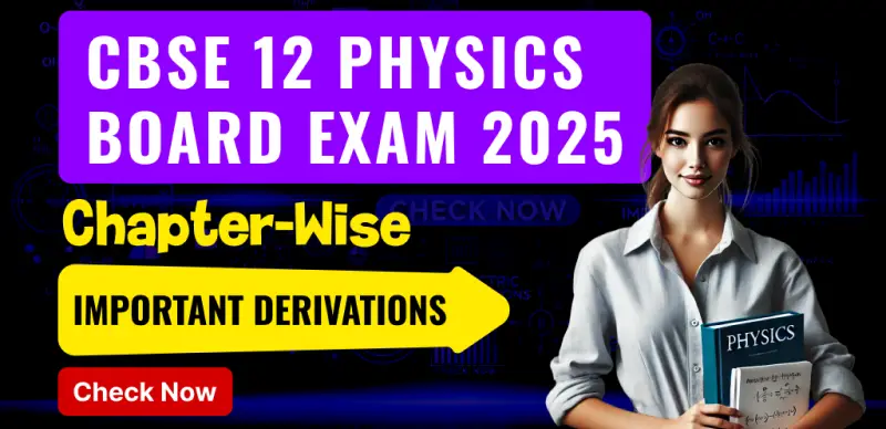 CBSE 12 Physics Board Exam 2025 : Important Derivations for Revision (All Chapters)