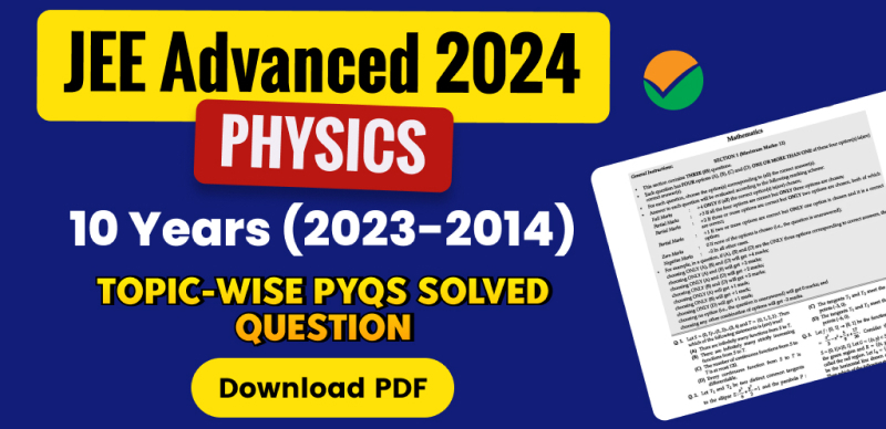 JEE Advanced 2024 Physics : 10 Years Topic-Wise Previous Year Questions (PYQs) Solved; Download PDF