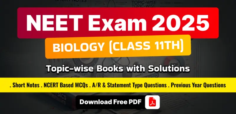 NEET 2025 Biology (Class 11) : Topic-wise Short Notes, MCQs & Previous Year Questions; Download Free PDF