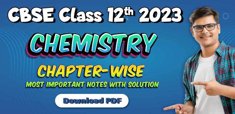 CBSE Class 12th Chemistry 2023 : Chapter-Wise Most Important Notes with Solution; Download PDF