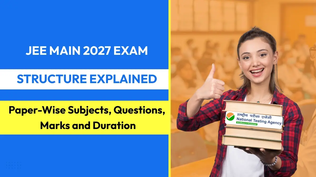 JEE Main 2027 Exam Structure Explained: Paper-Wise Subjects, Questions, Marks and Duration