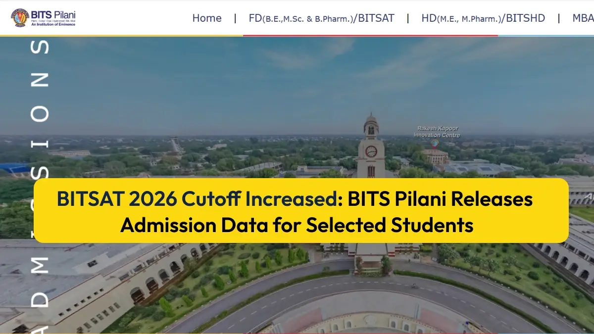 BITSAT 2026 Cutoff Increased: BITS Pilani Releases Admission Data for Selected Students