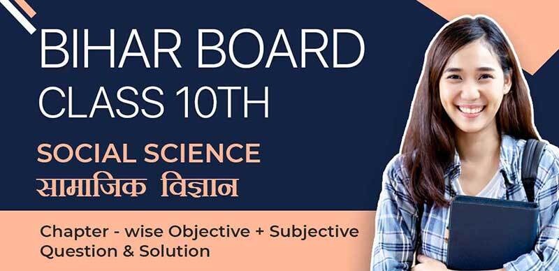 Bihar Board 10th 2022 : Social Science - सामाजिक विज्ञान Chapter-wise Objective + Subjective Question & Solution