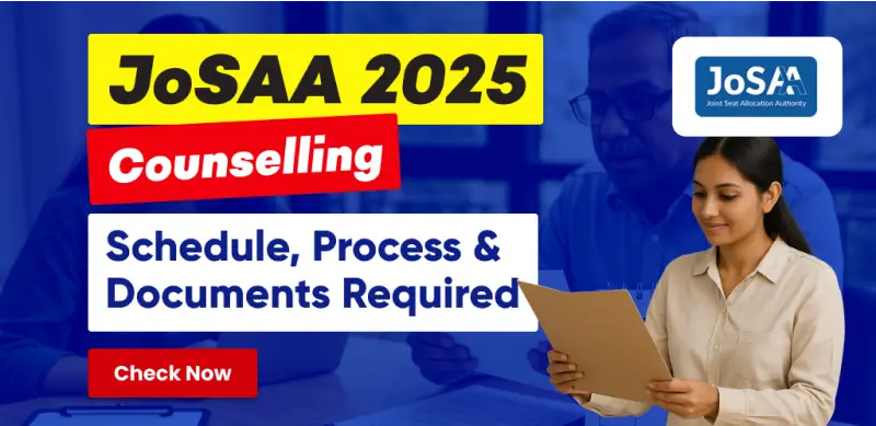 JoSAA Counselling 2025 : Schedule, Process & Documents Required - Check Now