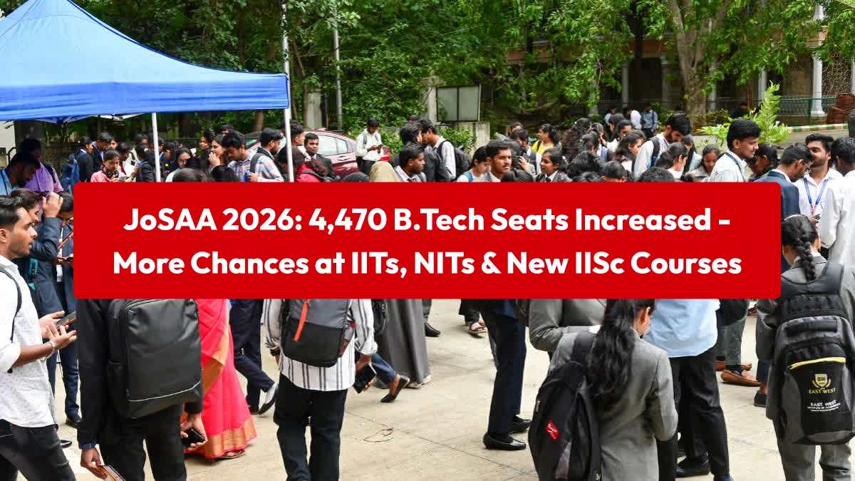 JoSAA 2026: 4,470 B.Tech Seats Increased - More Chances at IITs, NITs & New IISc Courses