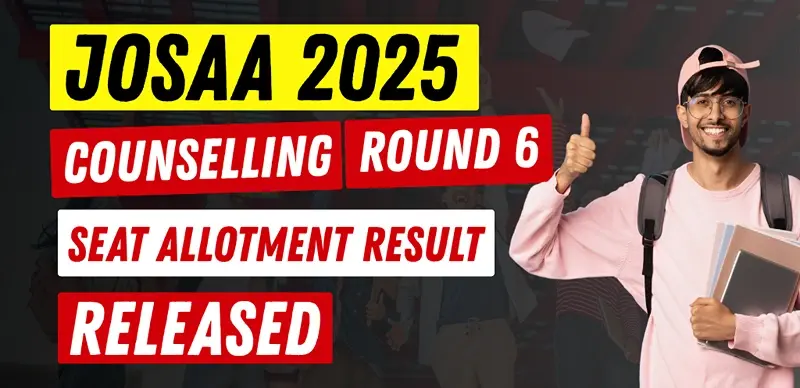 JoSAA 2025 Round 6 Seat Allotment Result Released - Direct Link Here