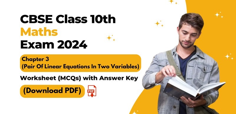 CBSE Class 10th Maths 2024 : Chapter 3 (Pair Of Linear Equations In Two Variables) Worksheet (MCQs) with Answer Key
