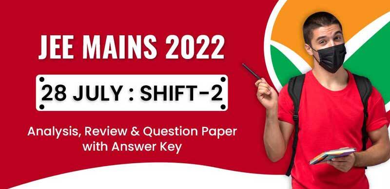 JEE Mains 2022 : 28 July Shift-2 Analysis, Review & Question Paper with Answer Key