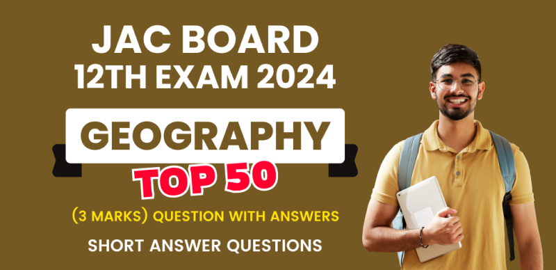 JAC Board 12th Geography Exam 2024 : Top 50 (3 Marks) Questions with Answers (Short Answer Questions)